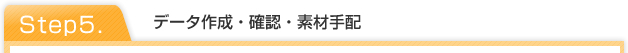 step5.データ作成・確認・素材手配